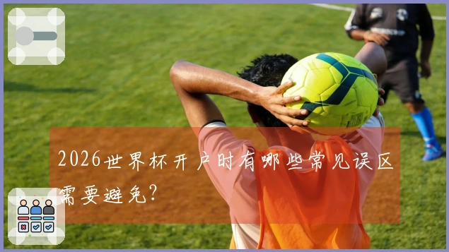 2026世界杯开户时有哪些常见误区需要避免？