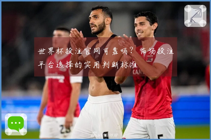 世界杯投注官网可靠吗？临场投注平台选择的实用判断标准